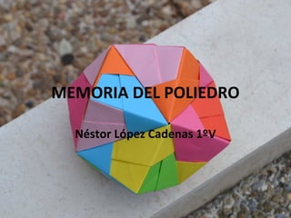 MEMORIA DEL POLIEDRO
Néstor López Cadenas 1ºV
 