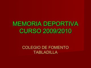 MEMORIA DEPORTIVA
 CURSO 2009/2010

  COLEGIO DE FOMENTO
      TABLADILLA
 