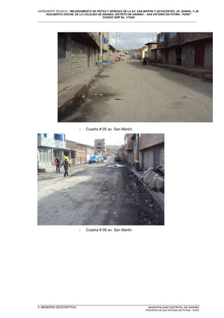 EXPEDIENTE TECNICO: “MEJORAMIENTO DE PISTAS Y VEREDAS DE LA AV. SAN MARTIN Y ADYACENTES, JR. SANDIA, Y JR.
HUALBERTO HUICHE, DE LA LOCALIDA DE ANANEA, DISTRITO DE ANANEA – SAN ANTONIO DE PUTINA - PUNO”
COGIGO SNIP No. 172442
____________________________________________________________________________________________________________________
- Cuadra # 05 av. San Martín
- Cuadra # 08 av. San Martin
_________________________________________________________________________________________________
3. MEMORIA DESCRIPTIVA MUNICIPALIDAD DISTRITAL DE ANANEA
PROVINCIA DE SAN ANTONIO DE PUTINA - PUNO
 