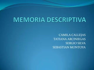 CAMILA CALLEJAS
TATIANA ARCINIEGAS
SERGIO SILVA
SEBASTIAN MONTOYA
 
