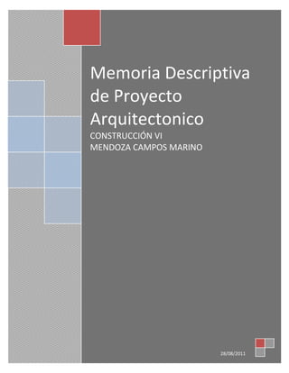 Memoria Descriptiva
de Proyecto
Arquitectonico
CONSTRUCCIÓN VI
MENDOZA CAMPOS MARINO




                        28/08/2011
 