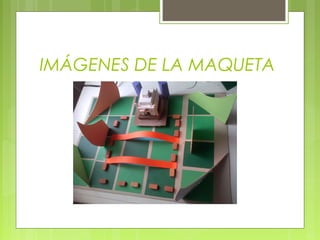 IMÁGENES DE LA MAQUETA
 