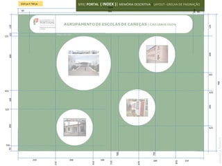 1024 px X 768 px               SITE| PORTAL   ( INDEX )| MEMÓRIA DESCRITIVA | LAYOUT- GRELHA DE PAGINAÇÃO
                                                                1024




                                                                                                                  964
            60                                                  904                                                     60




                                                                                                                             125
      110
      15




125




                                                                                                                             200
      300




                                                                                                                             325




                                                                                                                                   768
425
                                                                                                                             425
      100




                                                                                                                             200
525
  200




                                                                                                                             625




                                                                                                                                   ANABELA RAMOS
725
  43




                                                                       560




                                                                                        760

                       210           200                  100                            200                154




                                                                                                      870
                                                                 510
                                                  410




                                                                               670
                               210
 