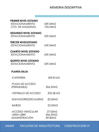 MEMORIA DESCRIPTIVA


  PRIMER NIVEL SOTANO
  -ESTACIONAMIENTO        559.34M2
  -CTO. DE MAQUINAS       103.54M2

  SEGUN...