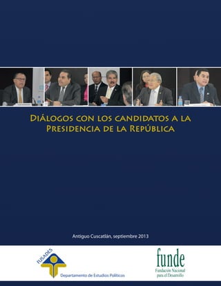 Diálogos con los candidatos a la
Presidencia de la República
Antiguo Cuscatlán, septiembre 2013
Departamento de Estudios Políticos
 