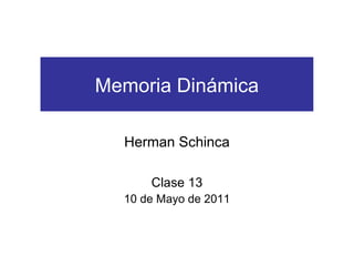 Memoria Dinámica
Herman Schinca
Clase 13
10 de Mayo de 2011
 