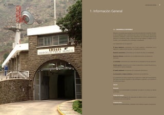 edegel09
    INFORME ANUAL                                                                                                   INFORMACIÓN GENERAL      




                                     1. Información General




                                                    1.1. Desarrollo sostenible

                                                    Edegel es una empresa que impulsa los principios del desarrollo sostenible. Para ello,
                                                    se han establecido siete compromisos que están enmarcados en las dimensiones
                                                    económica, ambiental y social. Estos compromisos son promovidos desde la alta
                                                    dirección y conciernen a todos y cada uno de los que trabajan en Edegel o en su
                                                    nombre, y son trasladados a los contratistas y proveedores.

                                                    Los compromisos son los siguientes:

                                                    el buen gobierno: compromiso con el buen gobierno, cumplimiento de la
                                                    legislación y reglamentación aplicable, y comportamiento ético.

                                                    nuestros accionistas: compromiso con la creación de valor y la rentabilidad.

                                                    nuestros clientes: compromiso con la calidad del servicio y la satisfacción
                                                    del cliente.

                                                    la sociedad: compromiso con el desarrollo de las sociedades en las que operamos.

                                                    nuestra gente: compromiso con la salud, la seguridad y el desarrollo personal y
                                                    profesional de nuestros empleados.

                                                    el medio ambiente: compromiso con la protección del entorno.

                                                    la innovación y mejora continua: compromiso con la eficiencia.

                                                    El cumplimiento de estos compromisos se garantiza a través del funcionamiento
                                                    del Sistema de Gestión Integrado a nivel estratégico y operativo, y se sustenta en
                                                    los valores que siguen.

                                                    valores

                                                    Personas
                                                    Aseguramos las oportunidades de desarrollo con base en el mérito y el aporte
                                                    profesional.

                                                    trabajo en equipo
                                                    Fomentamos la participación de todos para un objetivo común, compartiendo la
                                                    información y los conocimientos.

                                                    conducta ética
                                                    Actuamos con profesionalidad, integridad moral, lealtad y respeto a las personas.

    Central Hidroeléctrica Huinco.
 