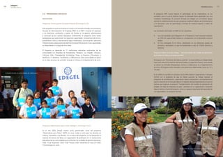 0     edegel09
        INFORME ANUAL                                                                                                                                                                                       PROGRESO SOCIAL        


                                                  5.9. Programas sociales                                                                El programa MPT busca mejorar el aprendizaje de las matemáticas en los
                                                                                                                                         escolares, para lo cual el Instituto Apoyo ha diseñado libros especiales con una
                                                  educacIón                                                                              novedosa metodología. El convenio firmado por Edegel con el Instituto Apoyo
                                                                                                                                         permite la implementación de este programa mediante talleres de entrenamiento
                                                  Programa Construyendo Escuelas Exitosas (Chinango S.A.C.)                              a los docentes, rutas de aprendizaje y entrega de material impreso y videos de
                                                                                                                                         capacitación.
                                                  Este programa se puso en marcha en virtud a un convenio firmado con el Instituto
                                                  Peruano de Administración de Empresas (IPAE) en el �007. Consiste en capacitar         Los resultados alcanzados al �009 son los siguientes:
                                                  a los directores, profesores y padres de familia en la gestión administrativa
                                                  y curricular de los centros educativos unidocentes. El programa tiene metas            •    Los y las escolares que trabajaron en el Programa a nivel nacional muestran
                                                  pedagógicas que potenciarán las siguientes capacidades: comprensión de lectura,             un 55% de superioridad relativa en comparación con el promedio nacional
                                                  pensamiento crítico y razonamiento lógico matemático, comunicación, relaciones              estatal.
                                                  interpersonales y elaboración de objetivos de desarrollo personal. Estas capacidades   •    Se han entregado 5.413 libros, distribuidos en los diferentes grados de
                                                  se desarrollarán a lo largo de cinco años.                                                  primaria y secundaria, lo que ha beneficiado a más de 10,8�6 alumnos y
                                                                                                                                              alumnas.
                                                  El Programa se desarrolla en 11 instituciones educativas unidocentes de las
                                                  comunidades Las Orquídeas de Pacaybamba, Yanayacu, Los Ángeles, Utcuyacu,              Programa Líderes Juveniles Edegel - “Fortalecimiento del modelo de generación
                                                  Chincana, Vitoc, Chacaybamba, Uchubamba, Tingo, La Florencia y Shincayacu; y           de empleo con base en empresas sociales”
                                                  beneficia a 11 directivos, 7 profesores y a �89 alumnos. Estas comunidades se ubican
                                                  en un área cercana a las centrales Yanango y Chimay, en el departamento de Junín.      El programa de “Formación de Líderes juveniles” es desarrollado por Edegel desde
                                                                                                                                         hace ocho años en los distritos de Santa Eulalia y Lurigancho-Chosica, zona donde
                                                                                                                                         se ubican las centrales Moyopampa, Huinco y Callahuanca, en el departamento
                                                                                                                                         de Lima. El Programa está orientado a los jóvenes en edad escolar, entre los 13 y
                                                                                                                                         18 años.
 Campaña Escolar en comunidades de Callahuanca.
                                                                                                                                         En el �009, se suscribió un convenio con la ONG Italiana Cooperazione e Sviluppo
                                                                                                                                         (CESVI) con el propósito de que los líderes juveniles de Edegel ingresen al
                                                                                                                                         programa de sensibilización, capacitación básica empresarial y acompañamiento
                                                                                                                                         para la inserción en el mercado laboral. El objetivo del acompañamiento es que los
                                                                                                                                         jóvenes que ingresan al proyecto “Fortalecimiento del modelo de generación de
                                                                                                                                         empleo con base en empresas sociales” persistan en su capacitación e inserción
                                                                                                                                         laboral, dentro y fuera del proyecto, como un aspecto importante del desarrollo de
                                                                                                                                         sus capacidades y su proyecto de vida.




                                                  Programa Matemáticas para Todos (Edegel y Chinango S.A.C.)

                                                  En el año �005, Edegel ingresa como patrocinador zonal del programa
                                                  “Matemáticas para Todos” (MTP) en Lima, Callao y Junín para los distritos de
                                                  Chosica, Ventanilla y San Ramón. En el marco del programa, se ha favorecido la
                                                  creación de bancos de libros y la capacitación de profesores en 1� instituciones
                                                  educativas de las comunidades que conforman las unidades de gestión educativa,
                                                  UGEL 15 de Huarochirí, UGEL 6 de Chosica, UGEL Ventanilla en Lima y la UGEL
                                                  Chanchamayo en Junín.

                                                                                                                                                                             Integrantes del programa Líderes Juveniles de Moyopampa.
 