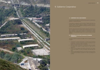 90   edegel09
      INFORME ANUAL                                                                                 GOBIERNO CORPORATIVO      9




                      9. Gobierno Corporativo




                                     9.1. comPromiso con el buen gobierno

                                     Compromiso con el buen gobierno, cumplimiento de la legislación y reglamentación
                                     aplicable, y el comportamiento ético.

                                     La honestidad y la integridad son valores esenciales en Edegel. Nuestra labor está
                                     orientada a generar relaciones basadas en el diálogo y la confianza mutua con
                                     nuestros clientes, accionistas, trabajadores, proveedores, contratistas, instituciones
                                     públicas y otros grupos de interés.

                                     Para tal fin, aplicamos principios de buen gobierno corporativo e informamos con
                                     rigor y transparencia acerca de nuestro estado económico-financiero, nuestros
                                     planes estratégicos, nuestra gestión ambiental y el cumplimiento de nuestras
                                     obligaciones y responsabilidades respecto de los entornos sociales en los que
                                     operamos.

                                     9.2. PrinciPios De actuación en materia De gobierno
                                          corPorativo

                                     Las bases del gobierno corporativo de Edegel tienen los siguientes propósitos
                                     principales:

                                     1.   Comprometer los esfuerzos del Directorio y la Gerencia para concentrarse
                                          en maximizar el valor de la compañía para todos los accionistas, así como
                                          también para sus empleados, clientes y proveedores.
                                     �.   Reafirmar el deber del Directorio de proporcionar pautas que guiarán
                                          a la Gerencia para alcanzar las mejores prácticas en cada nivel de la
                                          organización.
                                     3.   Destacar uno de los objetivos más relevantes del Directorio: dar a conocer
                                          la visión de la compañía, sus metas y la estrategia a seguir para lograr esas
                                          metas.
                                     4.   Enfatizar la responsabilidad del Directorio de controlar en forma permanente
                                          el rendimiento de la Gerencia, de acuerdo con la visión y la estrategia de la
                                          compañía.
 