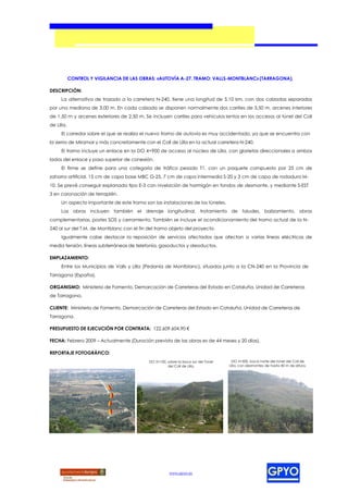 CONTROL Y VIGILANCIA DE LAS OBRAS: «AUTOVÍA A-27. TRAMO: VALLS-MONTBLANC» (TARRAGONA).

DESCRIPCIÓN:
      La alternativa de trazado a la carretera N-240, tiene una longitud de 5,10 km, con dos calzadas separadas
por una mediana de 3,00 m. En cada calzada se disponen normalmente dos carriles de 3,50 m, arcenes interiores
de 1,50 m y arcenes exteriores de 2,50 m. Se incluyen carriles para vehículos lentos en los accesos al túnel del Coll
de Lilla.
      El corredor sobre el que se realiza el nuevo tramo de autovía es muy accidentado, ya que se encuentra con
la sierra de Miramar y más concretamente con el Coll de Lilla en la actual carretera N-240.
      El tramo incluye un enlace en la DO 4+900 de acceso al núcleo de Lilla, con glorietas direccionales a ambos
lados del enlace y paso superior de conexión.
      El firme se define para una categoría de tráfico pesado T1, con un paquete compuesto por 25 cm de
zahorra artificial, 15 cm de capa base MBC G-25, 7 cm de capa intermedia S-20 y 3 cm de capa de rodadura M-
10. Se prevé conseguir explanada tipo E-3 con nivelación de hormigón en fondos de desmonte, y mediante S-EST
3 en coronación de terraplén.
      Un aspecto importante de este tramo son las instalaciones de los túneles.
      Las obras incluyen también el drenaje longitudinal, tratamiento de taludes, balizamiento, obras
complementarias, postes SOS y cerramiento. También se incluye el acondicionamiento del tramo actual de la N-
240 al sur del T.M. de Montblanc con el fin del tramo objeto del proyecto.
      Igualmente cabe destacar la reposición de servicios afectados que afectan a varías líneas eléctricas de
media tensión, líneas subterráneas de telefonía, gasoductos y oleoductos.

EMPLAZAMIENTO:
      Entre los Municipios de Valls y Lilla (Pedanía de Montblanc), situados junto a la CN-240 en la Provincia de
Tarragona (España).

ORGANISMO: Ministerio de Fomento, Demarcación de Carreteras del Estado en Cataluña, Unidad de Carreteras
de Tarragona.

CLIENTE: Ministerio de Fomento, Demarcación de Carreteras del Estado en Cataluña, Unidad de Carreteras de
Tarragona.

PRESUPUESTO DE EJECUCIÓN POR CONTRATA: 122.609.604,90 €

FECHA: Febrero 2009 – Actualmente (Duración prevista de las obras es de 44 meses y 20 días).

REPORTAJE FOTOGRÁFICO:
                                            DO 2+100, sobre la boca sur del Túnel     DO 3+500, boca norte del túnel del Coll de
                                                      del Coll de Lilla.            Lilla, con desmontes de hasta 40 m de altura.




                                                       www.gpyo.es
 