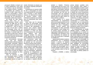 provoquem reflexão e rompam com           manter informadas as pessoas que         também o trabalho. Tínhamos               precisa debater questões como
a ordem estabelecida; incluir todas       não estavam presentes participando       muitas tarefas para dar conta, e era      nova pactuação sobre papéis e
as mulheres e que as reconheçam           do encontro.                             constante a presença de pessoas na        responsabilidades no coletivo, a partir
como sujeitos políticos; considerar           Consideramos um avanço a AMB         sala pedindo informações, querendo        do que a AMB tem demandado das
a diversidade das mulheres que            ter tido a preocupação de montar         imprimir relatórios dos grupos, enfim,    comunicadoras. Um desafio é manter
compõem a AMB; utilizar todos os          uma equipe grande de comunicação         com demandas que não eram da              a adesão das novas companheiras
meios de comunicação e usufruir           para o encontro, e essa iniciativa       comunicação, mas que acabavam             que podem se comprometer com os
das novas tecnologias de difusão da       produziu um diferencial em relação       nos fazendo parar o que estávamos         processos de comunicação na AMB.
informação; ser um instrumento da         ao     encontro     anterior.  Porém,    fazendo para dar algum retorno ou         Para isso, está posto o desafio de
participação política das mulheres.       enfrentamos problemas que poderão        tentar resolver o problema.               mantermos um diálogo permanente
    Na reunião de João Pessoa,            servir de aprendizado para outros            Outro problema foi a pouca            com a Secretaria Executiva, a
tiramos ainda como um dos                 momentos.                                disponibilidade de equipamentos           Coordenação e o Comitê Político,
encaminhamentos articular outras              Outra ideia que foi discutida        para a comunicação (atuamos com os        considerando que as participantes
militantes da AMB para um plano           na equipe de comunicação, ainda          equipamentos das militantes, como         do coletivo não mais estão ligadas
de comunicação específico para            durante o encontro, foi a de valorizar   câmeras de vídeo e fotográficas,          diretamente à Secretaria Executiva,
o ENAMB 2011. Entre os dias 29            a iniciativa das participantes de        laptops, havendo apenas dois              precisamos construir novos canais e
de março e 30 de abril, o coletivo        fazerem seus próprios registros          computadores de baixa velocidade          formas de diálogo permanente.
de comunicação contou com um              (inicialmente pensamos no registro       para trabalhar), pouco diálogo com            Um encaminhamento da reunião
grupo de 11 militantes para atuação       fotográfico). O intuito era baixar       os demais grupos envolvidos na            realizada durante o ENAMB 2011
em Brasília. A primeira ação foi a        nos computadores da comunicação          organização e realização do encontro      foi a realização de um encontro de
articulação da mídia local e nacional     esses      registros,   para    serem    (metodologia, infra, secretaria), o que   comunicadoras feministas, com suporte
para o ato político que marcou o início   divulgados também. Foi possível          nos impossibilitou de colaborar de        das demais instâncias da AMB, para
do Encontro Nacional da Articulação       acolher algumas fotos, mas por falta     forma mais ampla para a realização        pensar nossa política de comunicação,
de Mulheres Brasileiras.                  de equipamentos e de mais pessoas        do ENAMB 2011.                            onde poderemos aprofundar questões
    As comunicadoras feministas           para contribuírem nessa ação,                Apesar das dificuldades, avaliamos    sobre o lugar da comunicação na
tiveram     uma      boa    interação,    não conseguimos fazer com todas          coletivamente que a experiência           articulação na AMB, o papel do coletivo,
desempenhando diferentes ações de         as pessoas que nos procuraram,           durante o encontro foi bastante           a comunicação interna da articulação,
comunicação: entrevistas, registros       tampouco incentivar essa iniciativa.     positiva, e todas as presentes se         plano estratégico de comunicação
fotográficos e em vídeo, produção de          Ao final do encontro, fizemos uma    colocaram para continuar a participar     e metodologias de construção da
notícias para enviarmos para portais,     breve reunião de avaliação, onde a       do coletivo de comunicação, com a         memória do nosso movimento. Outra
listas de discussão e redes sociais       equipe dialogou sobre dificuldades       inclusão imediata na lista do coletivo,   questão levantada no coletivo de
(Facebook e Twitter), alimentação do      e pontos positivos do processo.          o que aconteceu antes do final do         comunicação é a necessidade da AMB
site da AMB, de portais de imagens        Entre as dificuldades, destacamos        encontro.                                 incidir sobre as políticas públicas de
como o flickr, produção de vídeo,         problemas na infreaestrutura em              Passado o ENAMB, o coletivo           comunicação.
contato com a imprensa.                   função de compartilhamos a sala
    Além de alimentar a mídia             com a secretaria, o que tornou difícil
com informações sobre o ENAMB             o trabalho em vários momentos.
2011 diariamente, o coletivo de           O número insuficiente de pessoas
comunicação cumpriu um papel de           na secretaria e logística dificultou


30                                                                                                                                                                 31
 