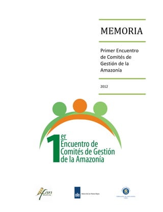 MEMORIA
Primer Encuentro
de Comités de
Gestión de la
Amazonía
2012
 