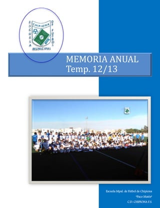 MEMORIA ANUAL
Temp. 12/13
Escuela Mpal. de Fútbol de Chipiona
“Paco Matés”
C.D. CHIPIONA F.S.
 