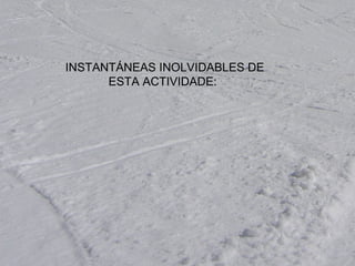 INSTANTÁNEAS INOLVIDABLES DE
ESTA ACTIVIDADE:
 