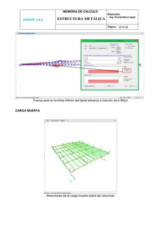 CIDELCO S.A.C
MEMORIA DE CALCULO :
ESTRUCTURA METÁLICA
Elaborado:
Ing. Fernandino López
Página : 13 de 23
Fuerza axial en la brida inferior del tijeral esfuerzo a tracción de 6.54ton
CARGA MUERTA
Reacciones de la carga muerta sobre las columnas
 
