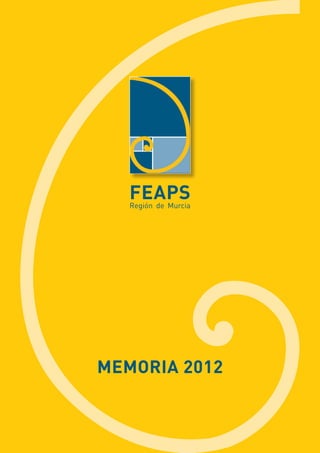 FEAPS REGIÓN DE MURCIA • MEMORIA 2012
FEAPSRegión de Murcia
MEMORIA 2012
 