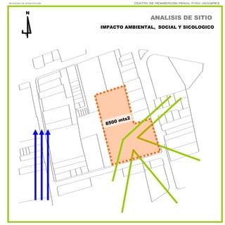 nota_
Seminario de investigación Centro de reinserción penal para hombres
nota_nota_
6
3
ANALISIS DE SITIO
IMPACTO AMBIENTAL, SOCIAL Y SICOLOGICO
N
8500 mts2
 