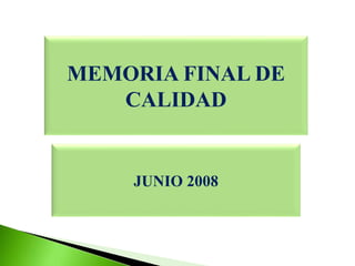 MEMORIA FINAL DE
CALIDAD
JUNIO 2008
 