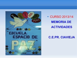 
CURSO 2013/14
MEMORIA DE
ACTIVIDADES
C.E.PR. CIAVIEJA
 
