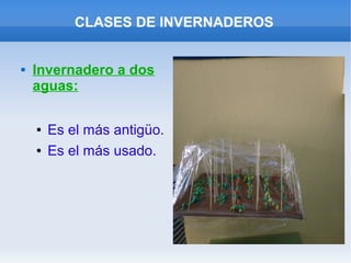 CLASES DE INVERNADEROS
 Invernadero a dos
aguas:
● Es el más antigüo.
● Es el más usado.
 