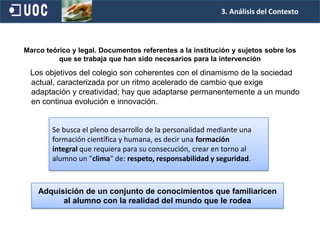 Proceso de  Adaptación  a los destinatarios, y  a su Nivel específico inicial (no todos los alumnos partían  de las mismas competencias  adquiridas ni de las mismas capacidades).Técnicas de recogida de información                                                                               2.Descripción del Proyecto de practicasDeterminar y priorizar necesidades. Obtener una Evaluación inicialConocer y analizar la demanda: Los informes académicosELABORACION DE DOCUMENTOSGLOBALES E INDIVIDUALESDel contexto centroAnálisisContexto social Contexto familiarContexto grupo aulaContexto individualInformes académicos, evaluaciones. Registros: TALE, Cuestionarios, etc.Observación directa de la acción educativa