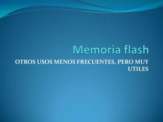 Memoria flash OTROS USOS MENOS FRECUENTES, PERO MUY UTILES  