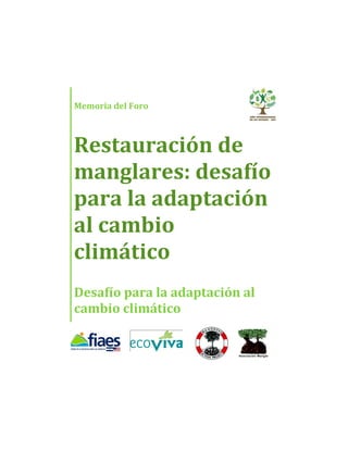 Memoria del Foro
Restauración de
manglares: desafío
para la adaptación
al cambio
climático
Desafío para la adaptación al
cambio climático
 