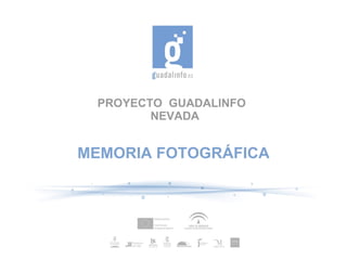 PROYECTO GUADALINFO
        NEVADA


MEMORIA FOTOGRÁFICA
 
