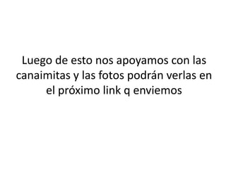 Luego de esto nos apoyamos con las
canaimitas y las fotos podrán verlas en
     el próximo link q enviemos
 