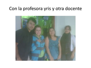 Con la profesora yris y otra docente
 