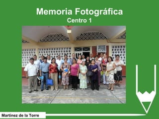 Memoria Fotográfica
                        Centro 1




Martínez de la Torre
 