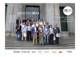 Colabora
MEMORIA 2014
Años Promoviendo
la Innovación
FUNDACIÓN ZARAGOZA
CIUDAD DEL
CONOCIMIENTO
!
 