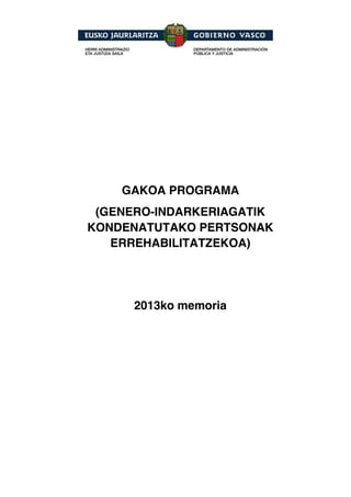 GAKOA PROGRAMA
(GENERO-INDARKERIAGATIK
KONDENATUTAKO PERTSONAK
ERREHABILITATZEKOA)
2013ko memoria
 
