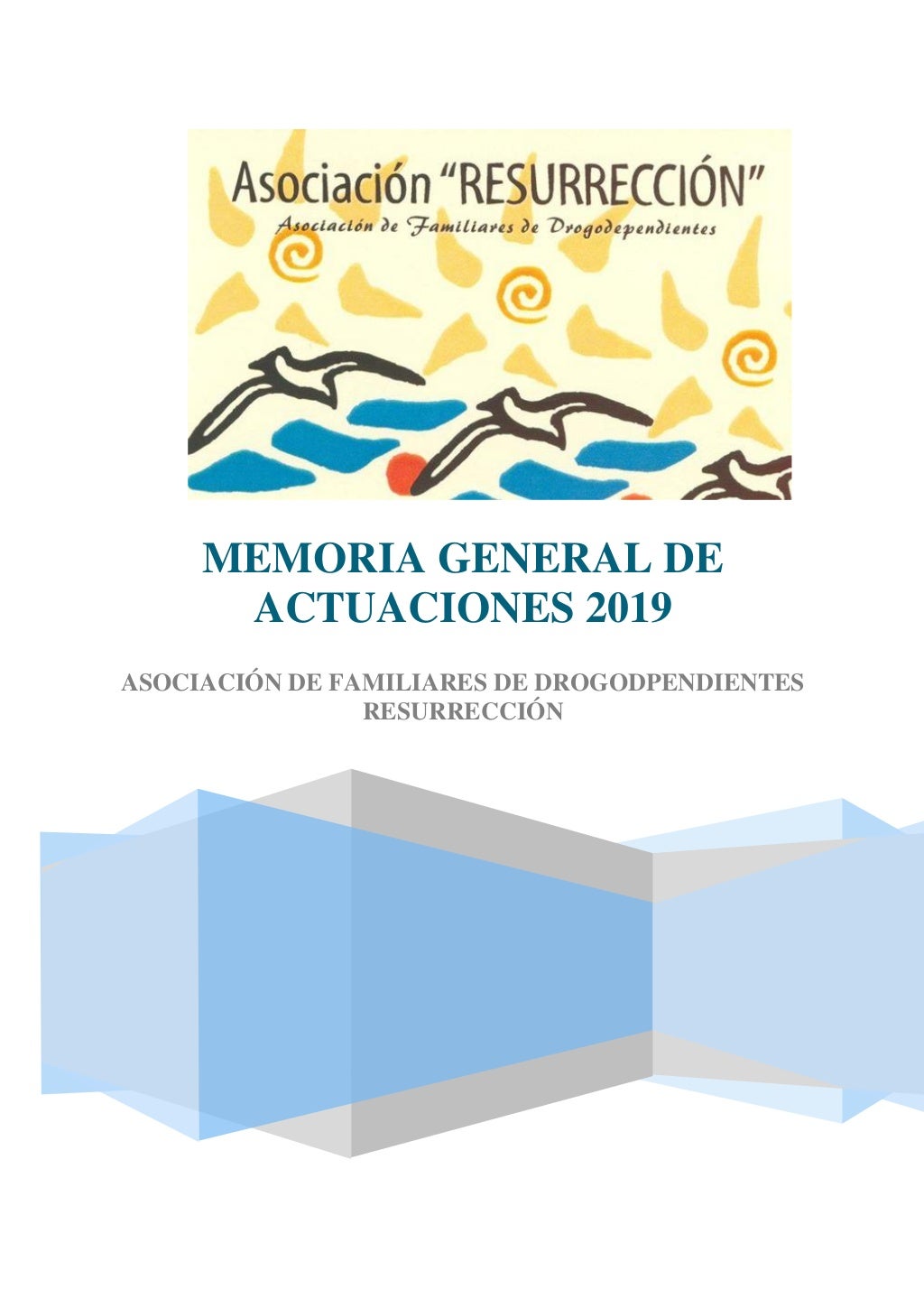 MEMORIA GENERAL DE
ACTUACIONES 2019
ASOCIACIÓN DE FAMILIARES DE DROGODPENDIENTES
RESURRECCIÓN
 