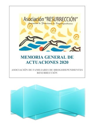 MEMORIA GENERAL DE
ACTUACIONES 2020
ASOCIACIÓN DE FAMILIARES DE DROGODEPENDIENTES
RESURRECCIÓN
 