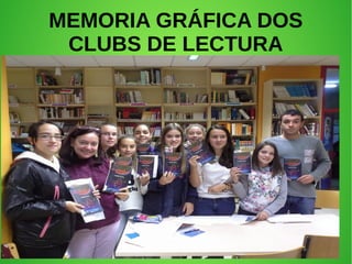 MEMORIA GRÁFICA DOS
CLUBS DE LECTURA
 