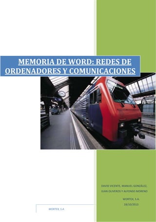 WORTEX, S.A.
DAVID VICENTE, MANUEL GONZÁLEZ,
JUAN OLIVEROS Y ALFONSO MORENO
WORTEX, S.A.
18/10/2013
MEMORIA DE WORD: REDES DE
ORDENADORES Y COMUNICACIONES
 