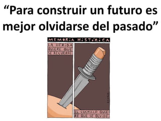 “Para construir un futuro es
mejor olvidarse del pasado”
 