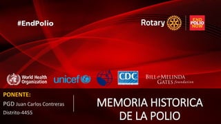 MEMORIA HISTORICA
DE LA POLIO
PONENTE:
PGD Juan Carlos Contreras
Distrito-4455
 