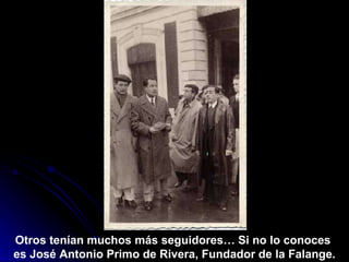 Otros tenían muchos más seguidores… Si no lo conoces  es José Antonio Primo de Rivera, Fundador de la Falange. 