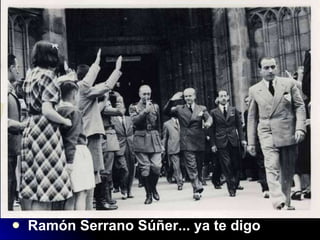 Ramón Serrano Súñer... ya te digo  