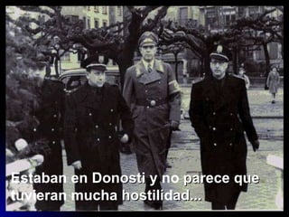 Estaban en  Donosti   y  no  parece   que  tuvieran m ucha   hostili d ad... 