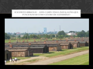 AUSCHWITZ-BIRKENAU - ESTE CAMPO TINHA INSTALAÇÕES QUE
      FUNCIONAVAM COMO CENTRO DE EXTERMÍNIO
 