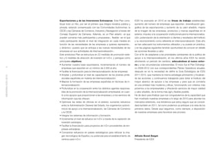 Exportaciones y de las Inversiones Extranjeras. Este Plan cons-            ICEX ha avanzado en 2010 en las líneas de trabajo establecidas:
                    tituye todo un hito, por ser el primero que integra iniciativa pública y   aumento del número de empresas que exportan, diversiﬁcación geo-
                    privada, estando consensuado con las Comunidades Autónomas, la             gráﬁca de las exportaciones y aumento de su valor añadido, mejora
                    CEOE y las Cámaras de Comercio, Industria y Navegación a través del        de la imagen de las empresas, productos y marcas españolas en el
                    Consejo Superior de Cámaras. Además, es un Plan abierto –al que            exterior, impulso a la cooperación institucional para la internacionaliza-
                    pueden sumarse más participantes y propuestas–, ﬂexible –en el que         ción, potenciación de la orientación a clientes y resultados del Instituto
                    cada participante decide el nivel de integración en cada medida en         y su reconocimiento como referente en internacionalización. Este año
                    función de las necesidades de las empresas a quienes representa–,          se han adecuado los instrumentos utilizados y su puesta en práctica,
                    y dinámico –puesto que se anticipa a las nuevas necesidades de las         y en las páginas siguientes tendrán oportunidad de conocer en detalle
                    empresas en sus actividades de internacionalización–.                      las acciones llevadas a cabo.
                    Este ambicioso Plan se estructura en 22 medidas de promoción exte-         Con el ﬁn de adaptarse a las prioridades cambiantes de la política de
                    rior y 6 medidas de atracción de inversión en I+D+i, y persigue como       apoyo a la internacionalización, en los últimos años ICEX ha venido
                    principales objetivos:                                                     afrontando un periodo de cambios, adecuándose al nuevo entor-
                    • Aumentar nuestra base exportadora, incrementando el número de            no y a las circunstancias sobrevenidas. El inicio fue el Plan Estratégi-
4




                       empresas que exportan en un mínimo de 2.000 al año.                     co 2009-2012 con sus correspondientes Planes Operativos anuales;
                    • Facilitar la ﬁnanciación para la internacionalización de las empresas.   después se vio la necesidad de deﬁnir la Guía Estratégica de ICEX
                    • Ampliar y profundizar el nivel de capacitación de los jóvenes profe-     2011-2012, que mantiene la misma estrategia priorizando y focalizan-
MEMORIA ICEX 2010




                       sionales españoles en materia de internacionalización.                  do las acciones; y continuamos trabajando para dotar al Instituto del
                    • Mejorar la formación de las empresas españolas en técnicas de in-        mayor abanico de apoyos a las empresas y para que se convierta
                       ternacionalización.                                                     en una entidad más moderna y eﬁcaz, funcionando con criterios más
                    • Profundizar en la cooperación entre los distintos agentes responsa-      próximos a los empresariales y ofreciendo servicios de mayor calidad
                       bles de la promoción de la internacionalización empresarial, en cuan-   y valor añadido, de la forma más ágil y ﬂexible posible.
                       to a los apoyos que proporcionan a las empresas y a los servicios de    He de decir para ﬁnalizar que nos congratulamos de la capacidad que
                       información que les ofrecen.                                            han mostrado nuestras empresas a lo largo de 2010 para abordar los
                    • Optimizar las redes de oﬁcinas en el exterior, sumando esfuerzos         mercados exteriores, una tendencia que estoy seguro que se consoli-
                       entre la Administración General del Estado, los organismos autonó-      dará también en 2011, tal como podemos ya anticipar a la vista de los
                       micos de apoyo a la internacionalización, las Cámaras de Comercio       primeros datos. Desde aquí seguimos, como siempre, a disposición
                       y la CEOE.                                                              de nuestras empresas para favorecer ese proceso.
                    • Integrar los sistemas de información y formación.
                    • Incrementar el nivel de esfuerzo en I+D+i a través de la captación de
                       inversión extranjera.
                    • Facilitar la ﬁnanciación para proyectos de I+D+i procedentes de em-
                       presas extranjeras.
                    • Concentrar esfuerzos en países estratégicos para reforzar la ima-
                       gen tecnológica de España y su potencial para el establecimiento de     Alfredo Bonet Baiget
                       centros para I+D+i.                                                     Presidente de ICEX
 