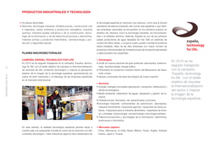 PRODUCTOS INDUSTRIALES Y TECNOLOGÍA


                    50 planes sectoriales.                                                     la tecnología española en sectores muy diversos, como que la tercera
                    Sectores: tecnología industrial, infraestructuras, construcción civil      operadora de telecomunicación del mundo sea española o que diver-
                    e ingeniería, medio ambiente y producción energética, industria            sas empresas nacionales se encuentren en los primeros puestos en
                    química, industria auxiliar mecánica y de la construcción, tecno-          ámbitos tan diversos como la tecnología industrial, los biocombusti-
                    logía de la información y de las telecomunicaciones y electrónica,         bles o el software antivirus. Además, España es uno de los primeros
                    materias primas y productos intermedios, nanotecnología y pro-             países productores de agua desalada de mar, líder en sistemas de
                    tección y seguridad laboral.                                               control de tráﬁco aéreo, y ocupa el cuarto puesto mundial en potencia
                                                                                               eólica instalada. Siete de las diez empresas con mayor número de
                                                                                               proyectos internacionales de infraestructuras de transporte aprobados
                    PLANES MACROSECTORIALES                                                    y seleccionados son españolas.

                    CAMPAÑA ‘ESPAÑA, TECHNOLOGY FOR LIFE’                                      • Estrategias
                                                                                                                                                                         En 2010 se ha
                    En 2010 se ha seguido trabajando en la campaña ‘España, techno-            • Incidir en nuevos sectores de gran potencial: aeronáutica, biotecno-
                    logy for life’ con el doble objetivo de impulsar la internacionalización     logía, nanotecnología, energía eólica.                                  seguido trabajando
47




                    de sectores de alto contenido tecnológico y mejorar la percepción          • Profundizar en proyectos incluidos dentro del Mecanismo de Desa-        con la campaña
                    exterior de la imagen de la tecnología española, aprovechando los            rrollo Limpio.                                                          ‘España, technology
MEMORIA ICEX 2010




                    casos de éxito relevantes y el liderazgo de las empresas españolas         • Apoyar a empresas de base tecnológica de nueva creación.
                                                                                                                                                                         for life’, con el doble
                    en el mercado internacional.
                                                                                               • Sectores
                                                                                                                                                                         objetivo de impulsar
                                                                                               • Energía: energías renovables (generación, transporte, distribución) y   la internacionalización
                                                                                                 eﬁciencia energética.                                                   del sector y mejorar
                                                                                               • Medio ambiente: tratamiento de aguas, desalación y gestión de re-       la imagen de la
                                                                                                 siduos.
                                                                                               • Infraestructuras: ferroviaria, vial, aeroportuaria y portuaria.
                                                                                                                                                                         tecnología española
                                                                                               •Tecnología industrial: componentes de automoción, aeronáutica,
                                                                                                 máquina-herramienta, maquinaria agrícola, maquinaria de obras pú-
                                                                                                 blicas, maquinaria para la industria alimentaria, maquinaria de enva-
                                                                                                 se y embalaje, biotecnología, nanotecnología y tecnología sanitaria.
                                                                                               • Telecomunicaciones y tecnologías de la información: electrónica,
                                                                                                 audiovisual e informática.

                    En este sentido, la realidad tecnológica española permite situar a         • Mercados objetivo
                    nuestro país a la vanguardia mundial en varios de los sectores con alto     China, Marruecos, la India, Brasil, México, Rusia, Argelia, Estados
                    contenido tecnológico. Cabe mencionar algunos hitos destacados de           Unidos, Japón y Turquía.
 