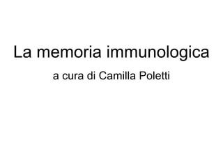 La memoria immunologica
a cura di Camilla Poletti
 