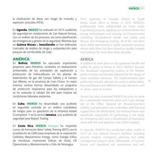 INERCO 2015
55
la clasificación de áreas con riesgo de incendio y
explosión (estudios ATEX).
En Uganda, INERCO ha realizado en 2015 auditorías
de seguridad en instalaciones de Gas Natural Fenosa,
con un análisis de los procesos, así como planificación
de emergencias y gestión de la seguridad. Mientras que
en Guinea Bissau y Swazilandia se han elaborado
manuales de análisis de riesgo y autoprotección para
parques de combustible de Galp.
AMÉRICA
En Bolivia, INERCO ha ejecutado importantes
proyectos para Petrobras, centrados en evaluaciones
ambientales de las actividades de exploración y
producción de hidrocarburos en las plantas de
tratamientos de gas del Campo Sábalo y el Campo
San Alberto, en la provincia de Gran Chaco. En estos
mismos centros hemos desarrollado un programa
de protección respiratoria para los trabajadores y
se ha evaluado la calidad del aire para mejorar las
condiciones laborales existentes.
En Cuba, INERCO ha desarrollado una auditoría
en seguridad centrada en un análisis cuantitativo
de riesgos para un gasoducto de la empresa estatal
Cuvenpetrol. Y en la vecina Jamaica, una auditoría de
seguridad para Repsol Trading.
En Costa Rica, INERCO Forespro ha impartido
cursos de formación Basic Safety Training (BST) con la
acreditación de GWO para empresas de la corporación
Globeleq Mesoamerica Energy, como Energía Eólica
de Honduras, Inversiones Eólicas de Orosí, CR
Operaciones y Mantenimiento o Eólo de Nicaragua.
From Argentina to Canada, Ireland to South
Korea, South Africa to Oman, in 2015 INERCO’s
professionals have collaborated on many major
Engineering projects, applying our environmental and
energy technologies and advising on Environmental
consulting, Occupational Health and Safety and
Rescue and Emergency training. All of this has been
done whilst representing a highly respected company
whose daily ethos has been based on quality, integrity
and solvency for more than three decades.
AFRICA
In addition to work done on Occupational Health and
Safety for years at Fertial, in 2015 INERCO Acoustic
has developed engineering projects at the fertiliser
plants in Arzew and Annaba (Algeria) for the design of
noise corrective measures. The implementation plan
performed includes silencers for vents in safety valves,
fans and blowers and different acoustic elements such
as doors, visors or screens.
Tunisia has also contracted INERCO to carry out work
for a wastewater treatment plant and a gas storage
site at the Office National de l’Assaisinissement
(ONAS), a project which was undertaken with financial
support from the World Bank. Our technical team was
specifically responsible for performing a risk study,
an emergency plan and a classification of hazardous
areas with fire and explosion risks (ATEX studies).
In Uganda, INERCO has conducted safety audits in
2015 on Gas Natural Fenosa’s facilities, including
process analysis, emergency planning and safety
management projects tasks. Meanwhile, in Guinea-
Bissau and Swaziland risk assessment and self-
 