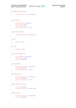 Fernando Leandro Baladrón           Proyecto fin de carrera
ANEXO. HOJA DE ESTILOS                            20/03/07

}
.textoNegroPeq:hover
{
      text-decoration: underline;
}


.textoVerde
{
      font-family: Verdana;
      font-size: 9px;
      color: #cccc33;
      text-decoration: none;
}

.textoVerde:hover
{
      text-decoration: underline;
}

.alto4
{
      height: 4px;
}

.alto40
{
      height: 15px;
}

.interiorCalendario
{
      font-family: Verdana;
      font-size: 10px;
      color: #666666;
}

.diaConItems
{
      background-color: #0099cc;
      color: #ffffff;
      text-decoration: none;
}

.diaConItems a
{
      background-color: #0099cc;
      color: #ffffff;
      text-decoration: none;
}

.diaConItems a:hover
{
      color: #ffffff;
      text-decoration: underline;
}

.diaSinItems
{
      background-color: #ffffff;
      color: #666666;
 