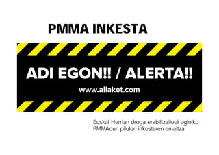 ]
Euskal Herrian droga erabiltzaileei eginiko
PMMAdun pilulen inkestaren emaitza
PMMA INKESTA
 