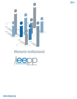 2011




           Memoria institucional

            Instituto de Estudios Estratégicos
                                           y Políticas   Públicas




www.ieepp.org
 